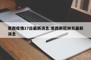 莱西疫情17日最新消息:莱西新冠肺炎最新消息