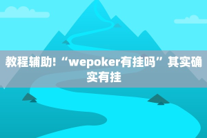 教程辅助!“wepoker有挂吗”其实确实有挂