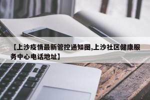 【上沙疫情最新管控通知图,上沙社区健康服务中心电话地址】