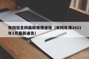 安阳信息网最新疫情通报（安阳疫情2021年1月最新通告）