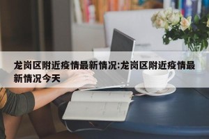 龙岗区附近疫情最新情况:龙岗区附近疫情最新情况今天