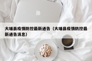 大埔县疫情防控最新通告（大埔县疫情防控最新通告消息）