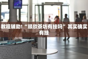 教程辅助!“顺欣茶坊有挂吗”其实确实有挂