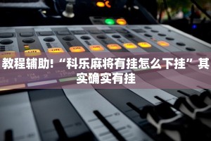 教程辅助!“赣湘互娱有挂吗”其实确实有挂