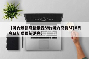 【国内最新疫情报告8号/国内疫情8月6日今日新增最新消息】