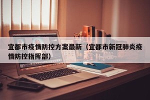 宜都市疫情防控方案最新（宜都市新冠肺炎疫情防控指挥部）
