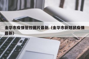 金华市疫情管控图片最新（金华市新冠状疫情最新）