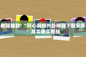 教程辅助!“开心麻将外卦神器下载安装”其实确实有挂