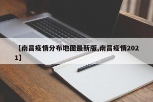 【南昌疫情分布地图最新版,南昌疫情2021】