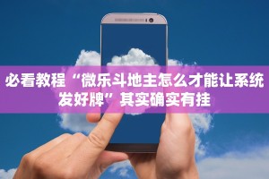 必看教程“微乐斗地主怎么才能让系统发好牌”其实确实有挂