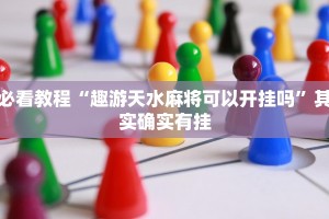 必看教程“趣游天水麻将可以开挂吗”其实确实有挂