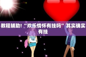 教程辅助!“欢乐情怀有挂吗”其实确实有挂