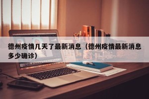 德州疫情几天了最新消息（德州疫情最新消息多少确诊）