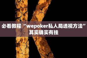 必看教程“wepoker私人局透视方法”其实确实有挂