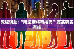 教程辅助!“闲逸麻将有挂吗”其实确实有挂
