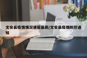 文安县疫情情况通报最新/文安县疫情防控通知