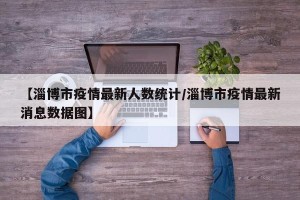 【淄博市疫情最新人数统计/淄博市疫情最新消息数据图】