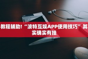 教程辅助!“波特互娱APP使用技巧”其实确实有挂