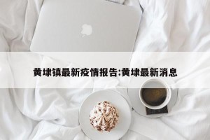 黄埭镇最新疫情报告:黄埭最新消息