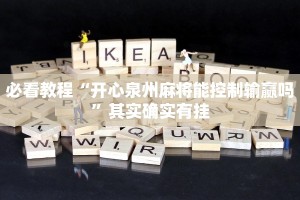 必看教程“开心泉州麻将能控制输赢吗”其实确实有挂