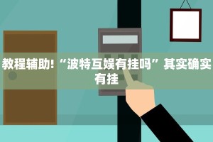 教程辅助!“波特互娱有挂吗”其实确实有挂