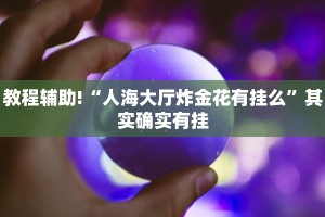 教程辅助!“人海大厅炸金花有挂么”其实确实有挂