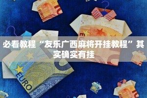 必看教程“友乐广西麻将开挂教程”其实确实有挂