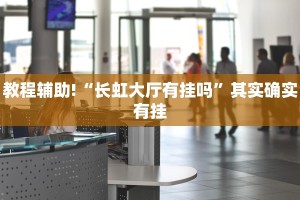 教程辅助!“长虹大厅有挂吗”其实确实有挂