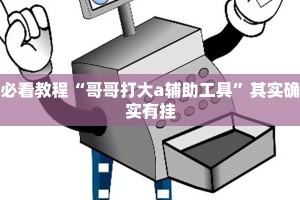 必看教程“哥哥打大a辅助工具”其实确实有挂