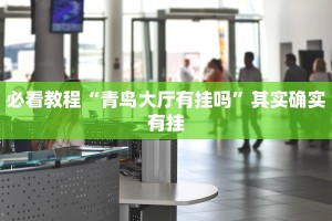 必看教程“青鸟大厅有挂吗”其实确实有挂