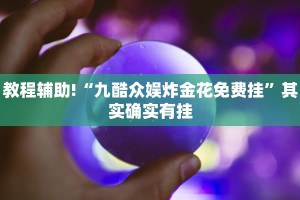 教程辅助!“九酷众娱炸金花免费挂”其实确实有挂