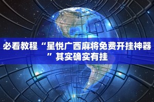 必看教程“星悦广西麻将免费开挂神器”其实确实有挂