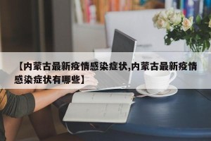 【内蒙古最新疫情感染症状,内蒙古最新疫情感染症状有哪些】