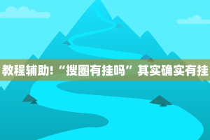 教程辅助!“搜圈有挂吗”其实确实有挂