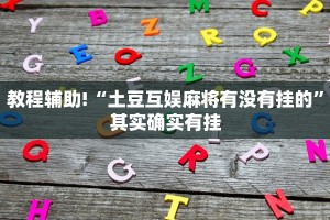 教程辅助!“土豆互娱麻将有没有挂的”其实确实有挂