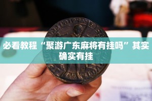必看教程“聚游广东麻将有挂吗”其实确实有挂