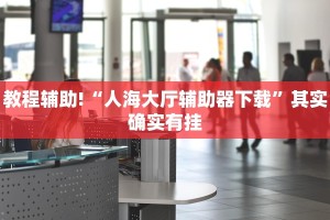 教程辅助!“人海大厅辅助器下载”其实确实有挂