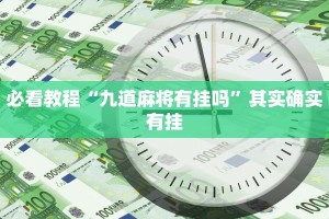 必看教程“九道麻将有挂吗”其实确实有挂