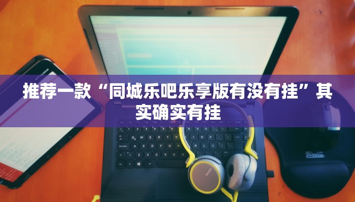 推荐一款“同城乐吧乐享版有没有挂”其实确实有挂