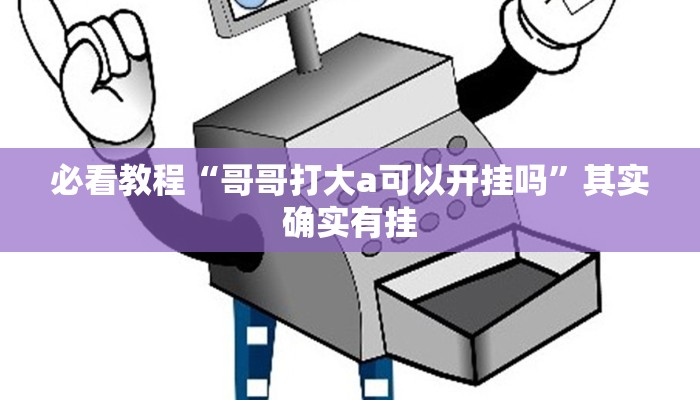 必看教程“哥哥打大a可以开挂吗”其实确实有挂