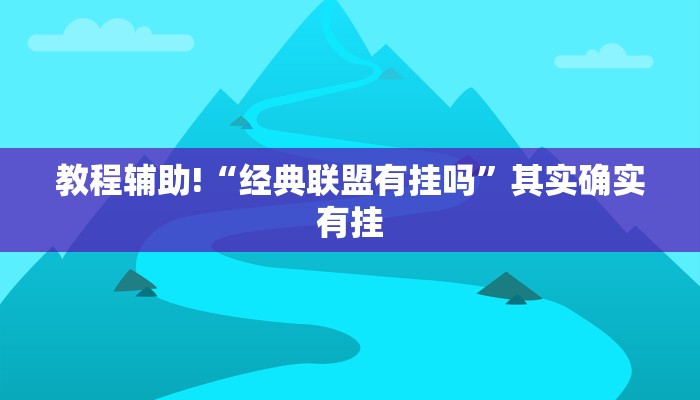 教程辅助!“经典联盟有挂吗”其实确实有挂