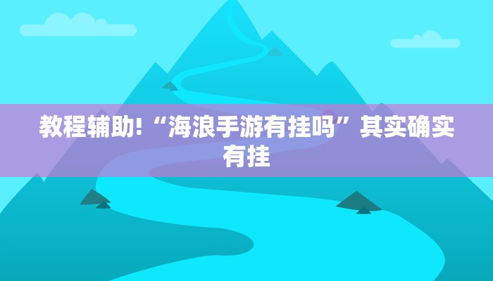 教程辅助!“海浪手游有挂吗”其实确实有挂