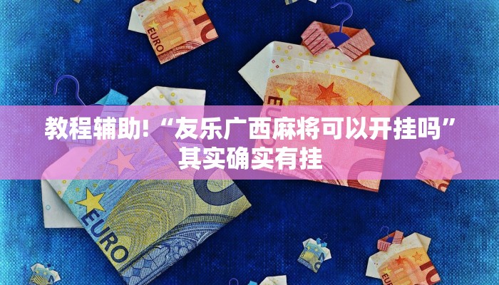教程辅助!“友乐广西麻将可以开挂吗”其实确实有挂