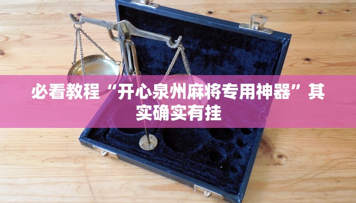 必看教程“开心泉州麻将专用神器”其实确实有挂