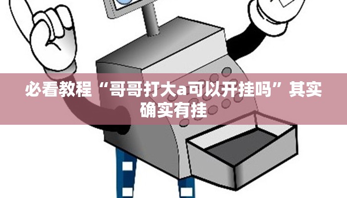 必看教程“哥哥打大a可以开挂吗”其实确实有挂