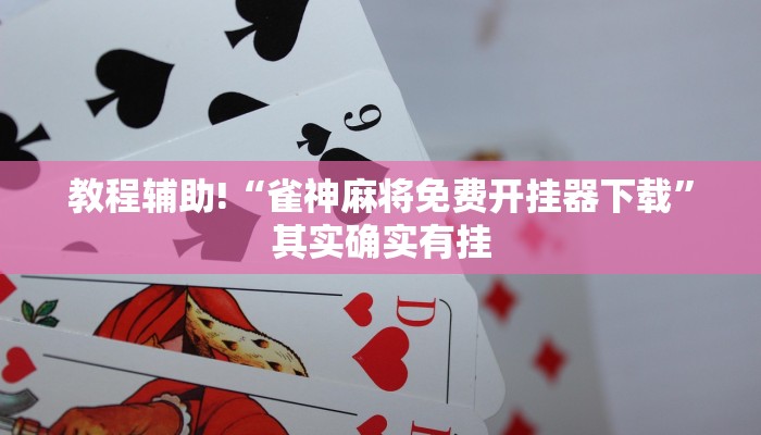 教程辅助!“雀神麻将免费开挂器下载”其实确实有挂