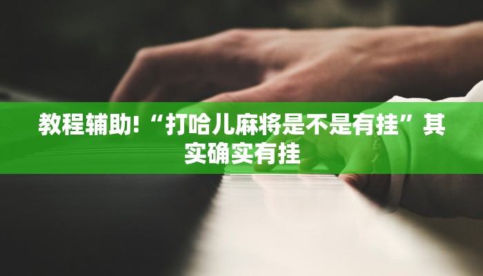 教程辅助!“打哈儿麻将是不是有挂”其实确实有挂