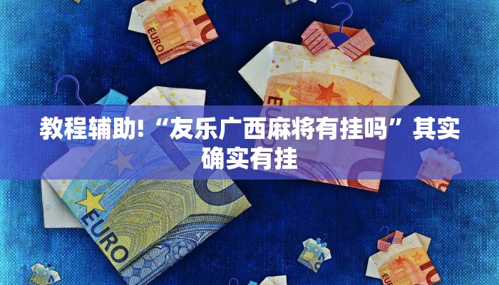 教程辅助!“友乐广西麻将有挂吗”其实确实有挂