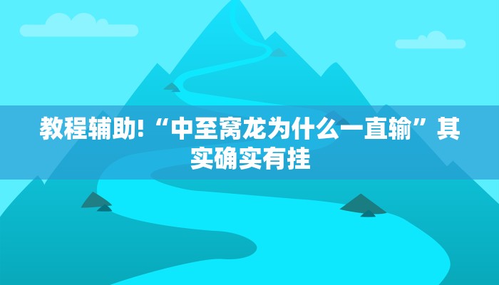 教程辅助!“中至窝龙为什么一直输”其实确实有挂