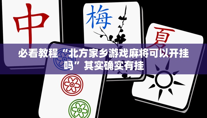 必看教程“北方家乡游戏麻将可以开挂吗”其实确实有挂